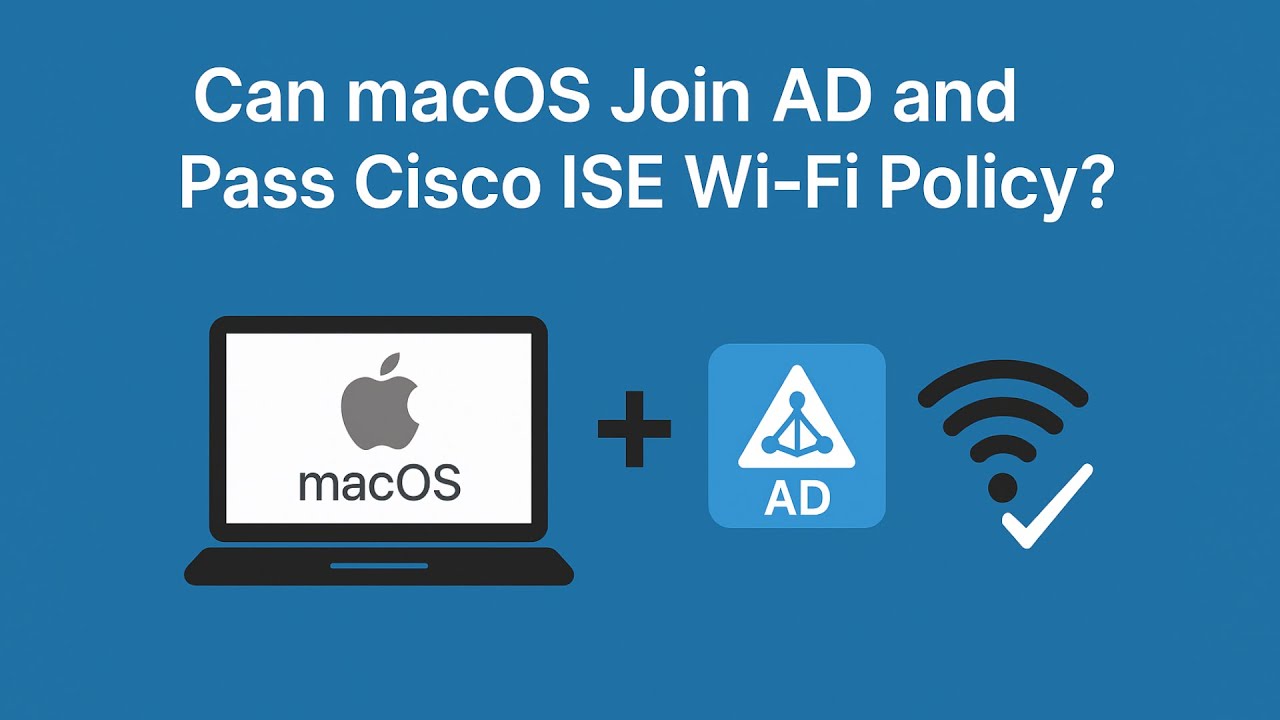 Can macOS Join AD and Pass Cisco ISE Wi-Fi Policy? | EPS01