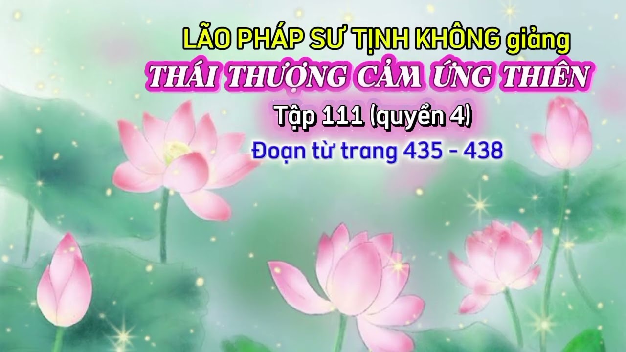 LÃO PHÁP SƯ  TỊNH KHÔNG giảng THÁI THƯỢNG CẢM ỨNG THIÊN tập 111 (quyển 4)    Đoạn từ trang 435 - 438