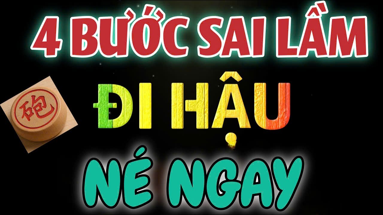 4 BƯỚC SAI LẦM CHẾT NGƯỜI KHI ĐI HẬU