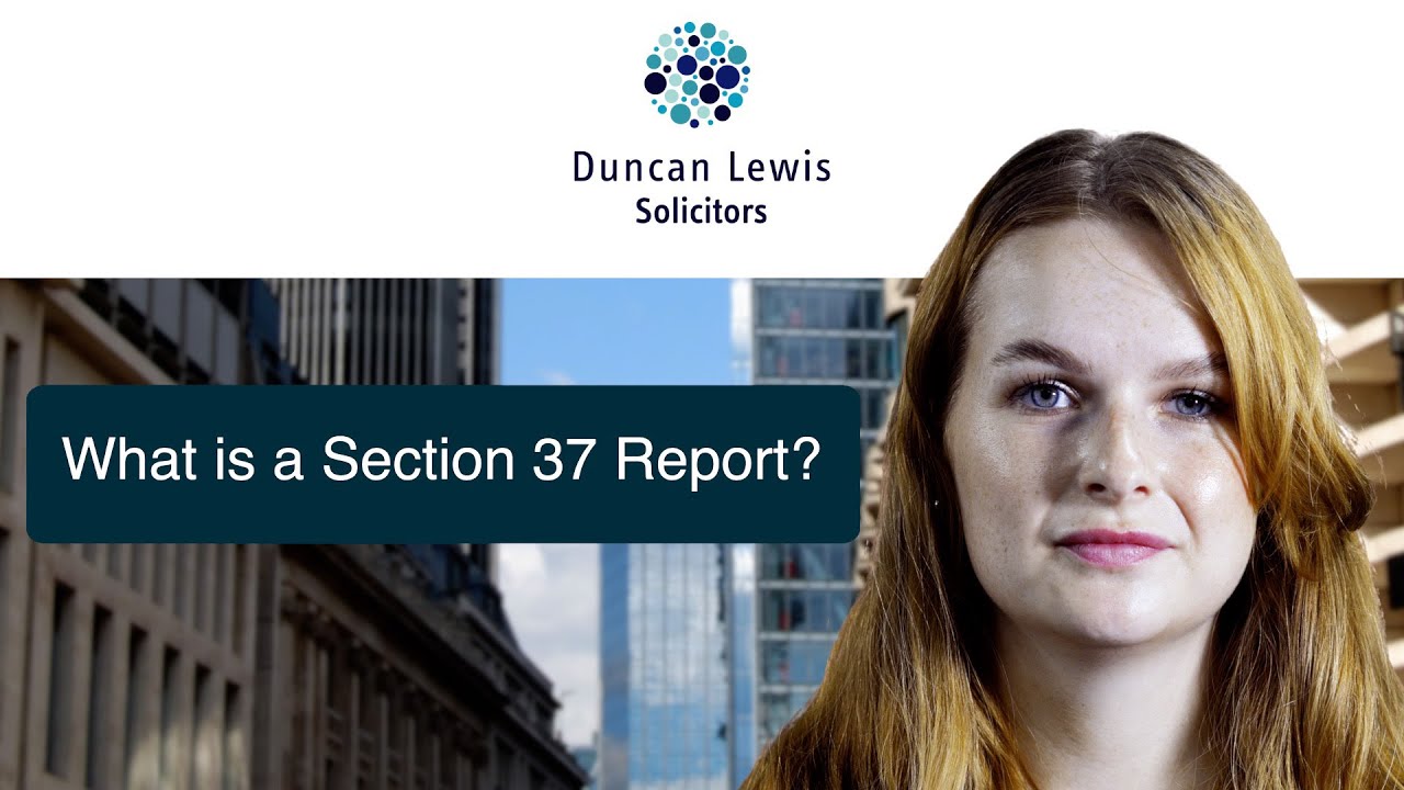 Section 37 Report Explained: What It Is & How It Works | Duncan Lewis Solicitors