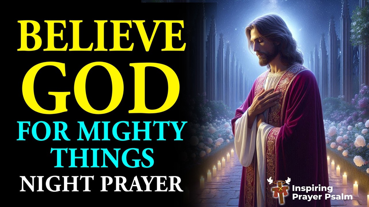 Believe God for Mighty Things Tonight | Powerful Night Prayer to Strengthen Your Faith