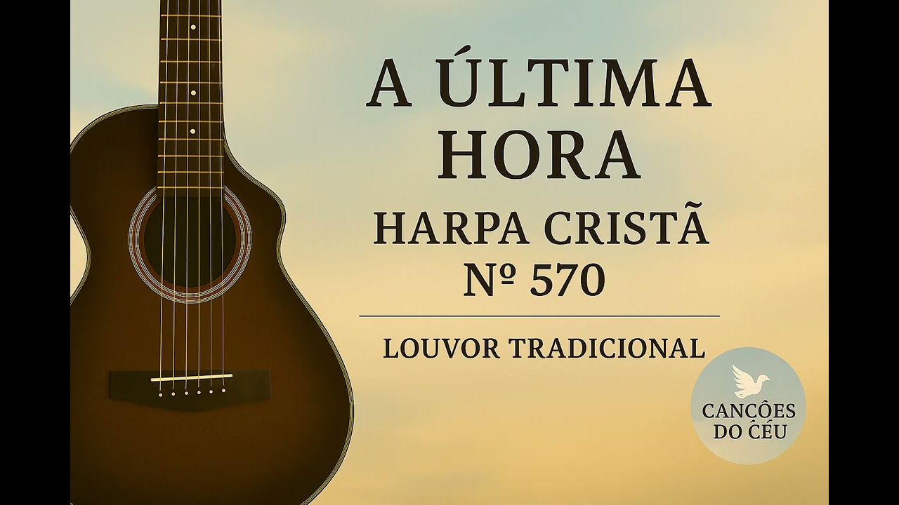 A Última Hora – Harpa Cristã Nº 570 | Louvor Tradicional | Canções do Céu