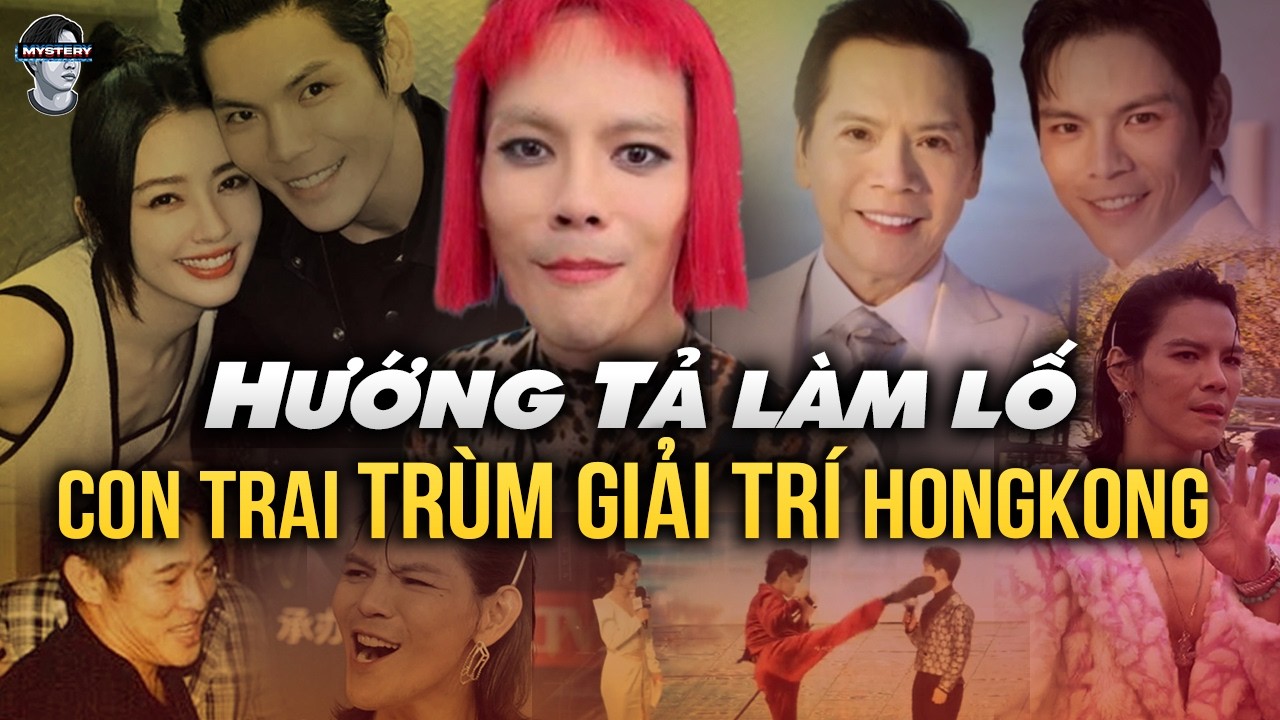 ĐỜI THẬT CỦA HƯỚNG TẢ: CON TRAI TRÙM GIẢI TRÍ HONGKONG - KHÔNG HÀO NHOÁNG NHƯ BẠN NGHĨ