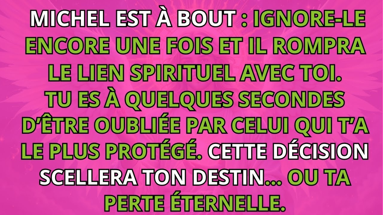 MICHEL EST À BOUT IGNORE LE ENCORE UNE FOIS ET IL ROMPRA LE LIEN SPIRITUEL AVEC TO