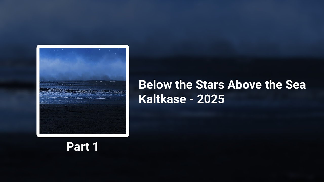 Below the Stars Above the Sea - Kaltkase [Part 1]