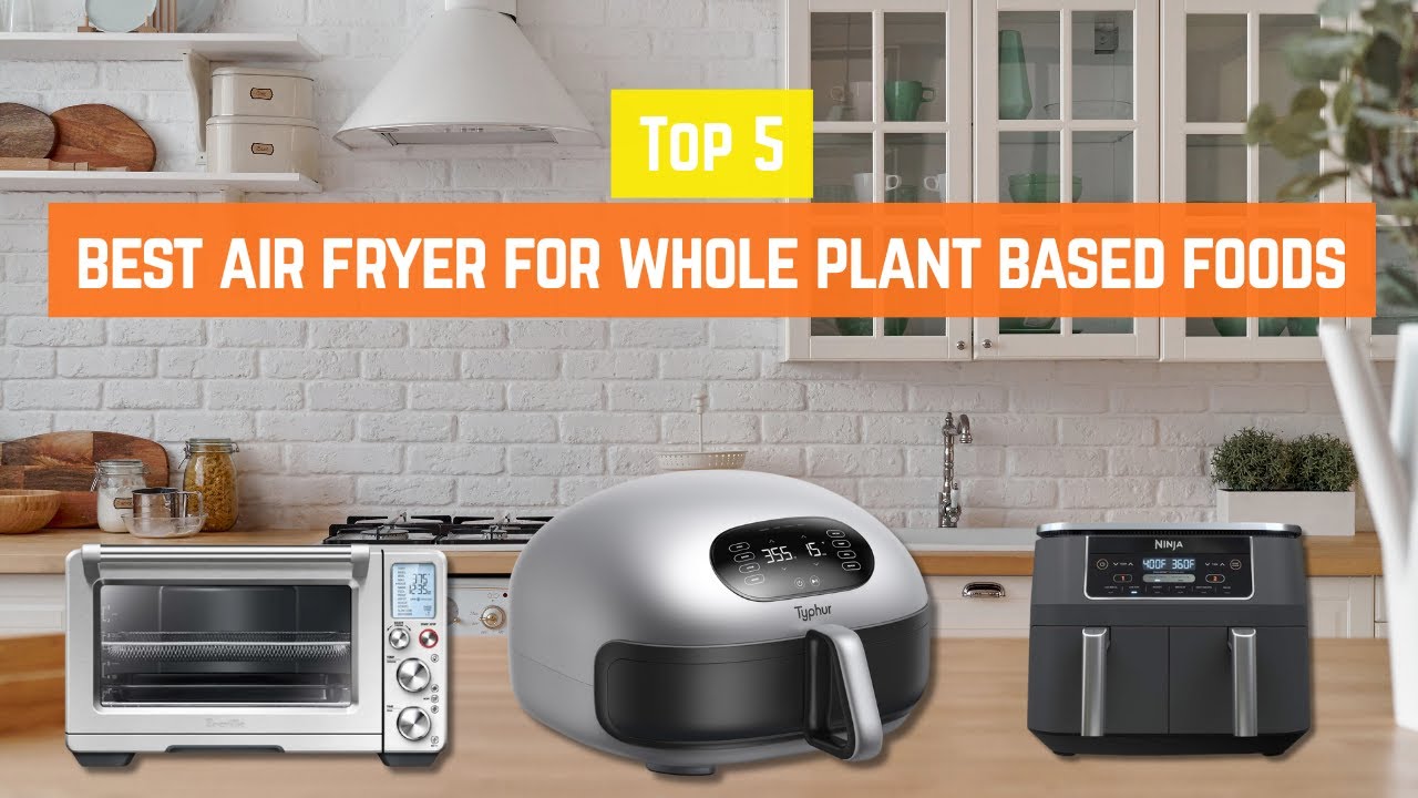 Top 5 Best Air Fryer for Whole Plant-Based Foods | Top Picks for Vegetarians