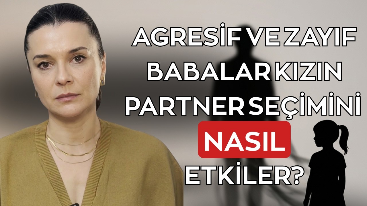 AGRESİF VE ZAYIF BABALAR KIZIN PARTNER SEÇİMİNİ NASIL ETKİLER?