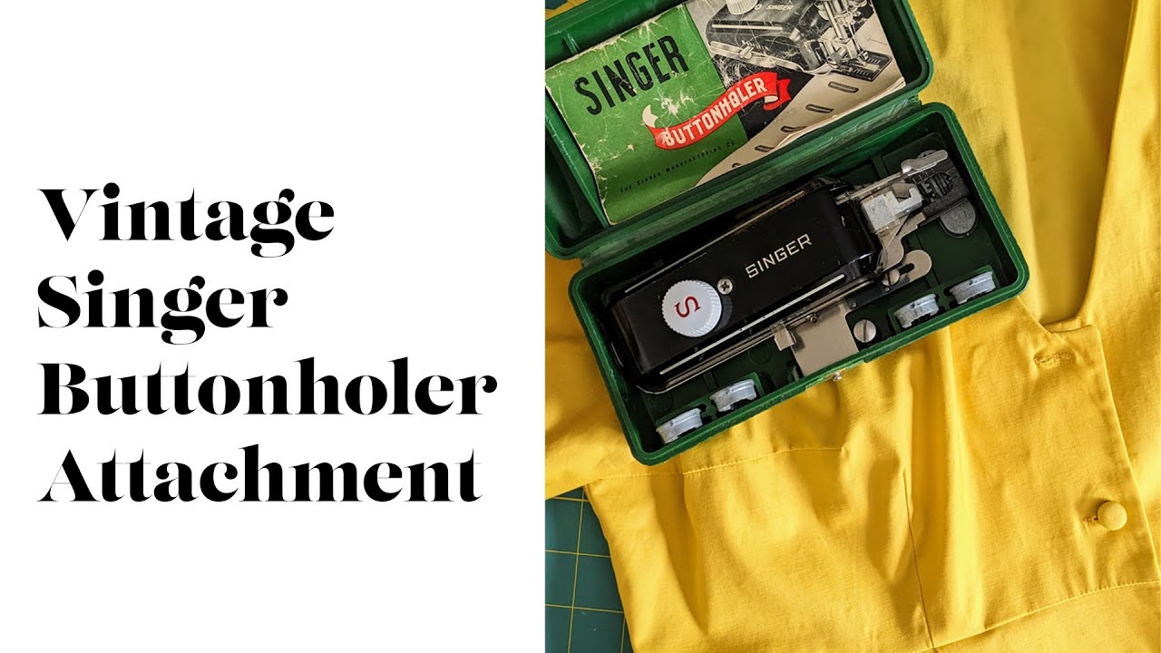 How To Use A Vintage Singer Buttonholer Attachment