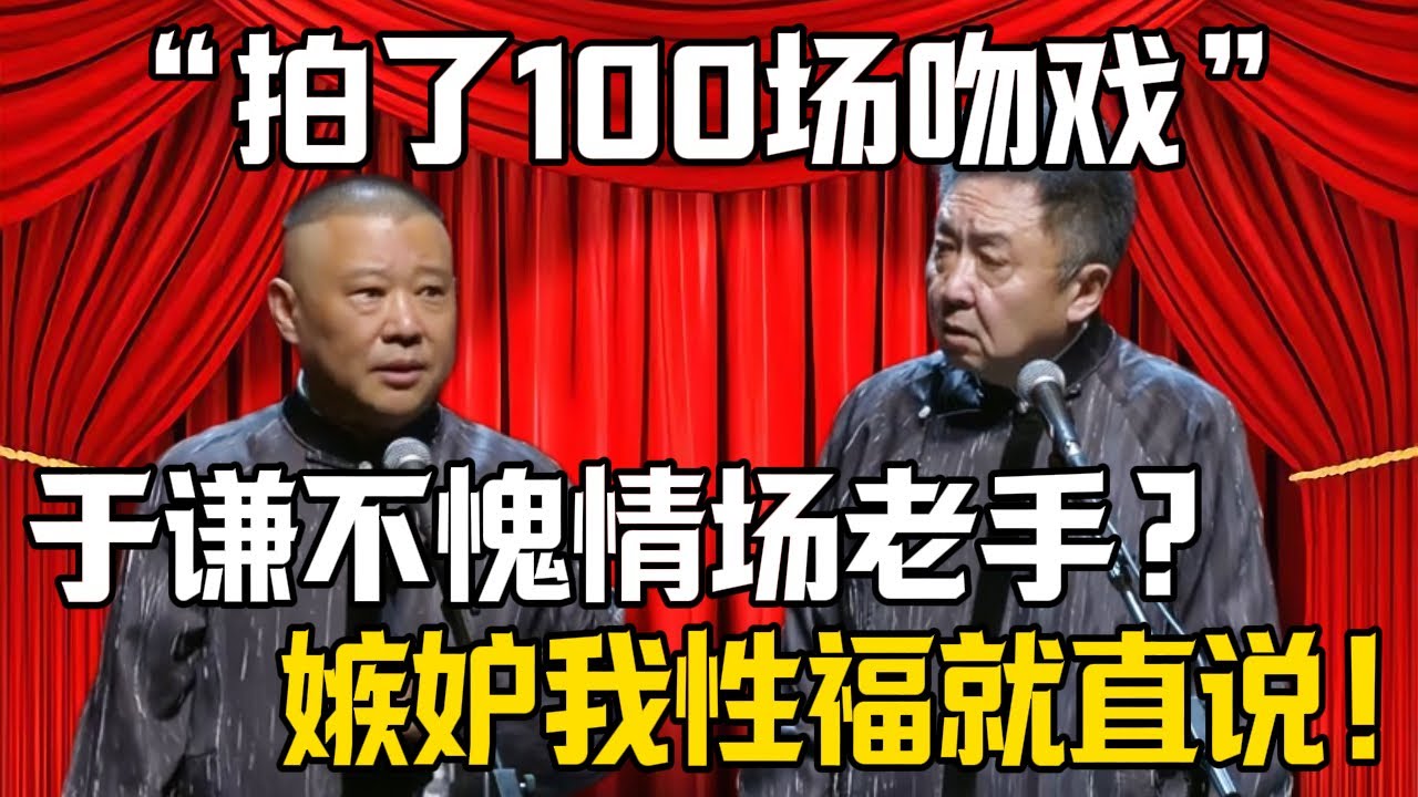 【100場吻戲】郭德綱：謙哥不愧是情場老手？！於謙：嫉妒我性福你就直說吧！| 德雲社相聲大全 #郭德纲 #于谦 #岳云鹏 #郭麒麟 #孙越 #烧饼 #相声 #搞笑 #funny