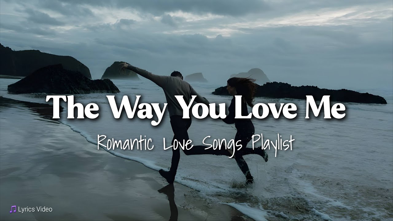 The Way You Love Me ❤️ | Romantic Love Songs That Feel Like Forever | Lyrics Video