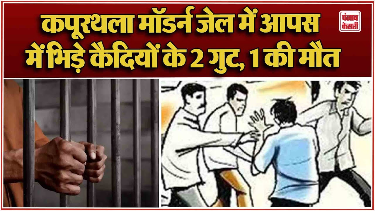 पंजाब के कपूरथला मॉडर्न जेल में  कैदियों के गुट ने किया  हंगामा,  एक कैदी की हुई मौत