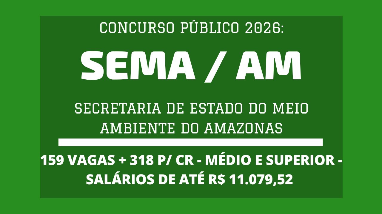 Aberto Concurso da SEMA / AM - 2026: Assistente, Analista e Técnico - 159 vagas e cadastro reserva