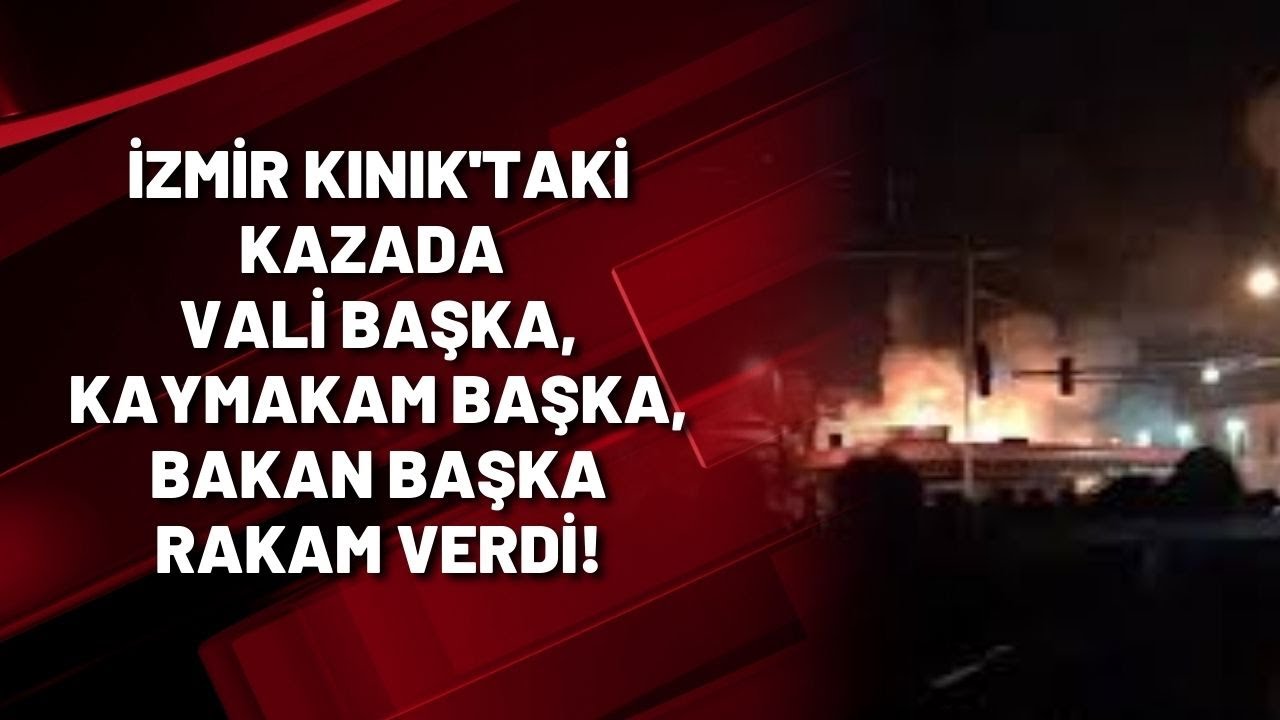 İZMİR KINIK'TAKİ KAZADA VALİ BAŞKA, KAYMAKAM BAŞKA, BAKAN BAŞKA RAKAM VERDİ!