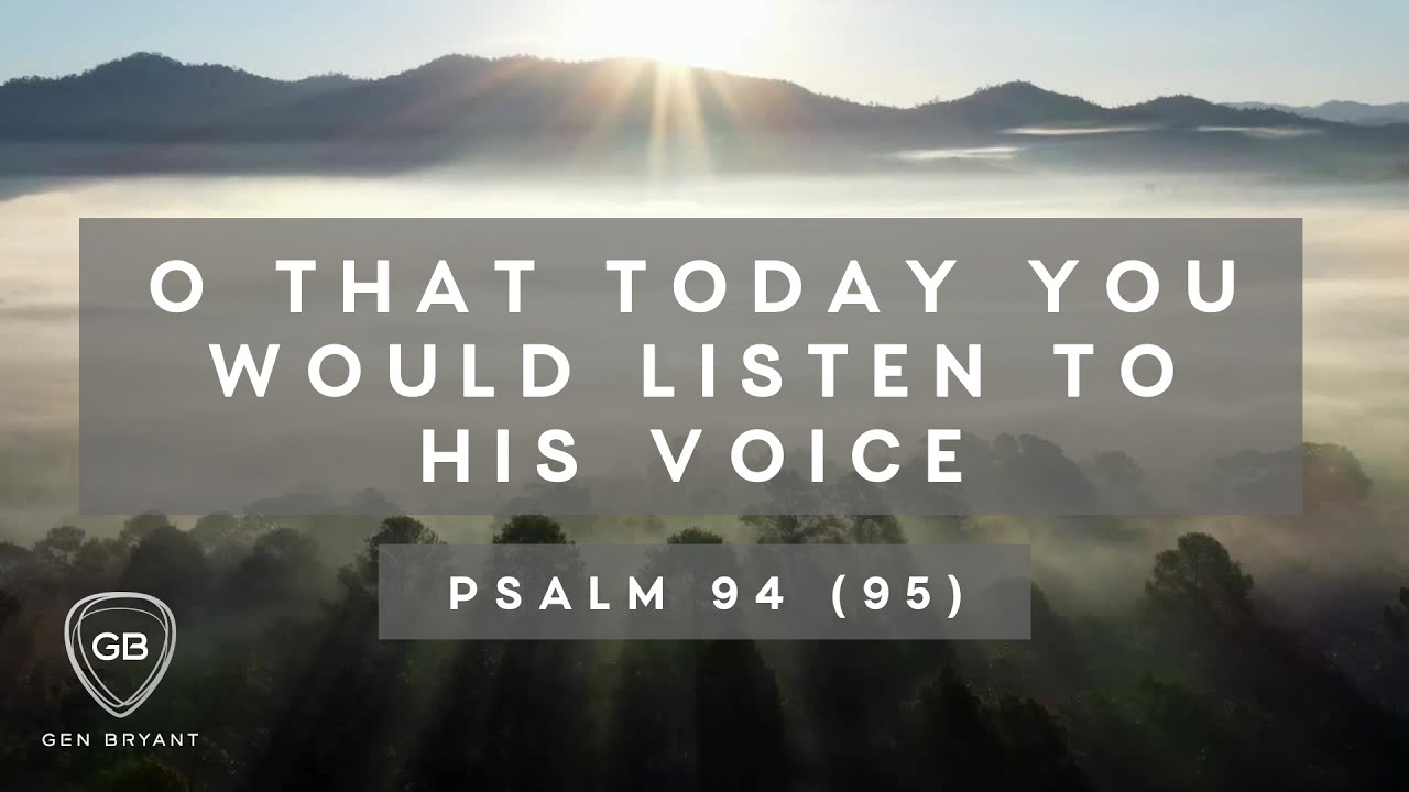 O That Today You Would Listen To His Voice (Psalm 94/95) - Gen Bryant
