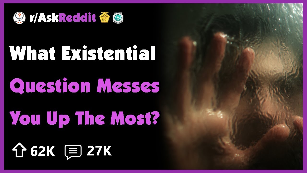 What Existential Question Messes You Up The Most?