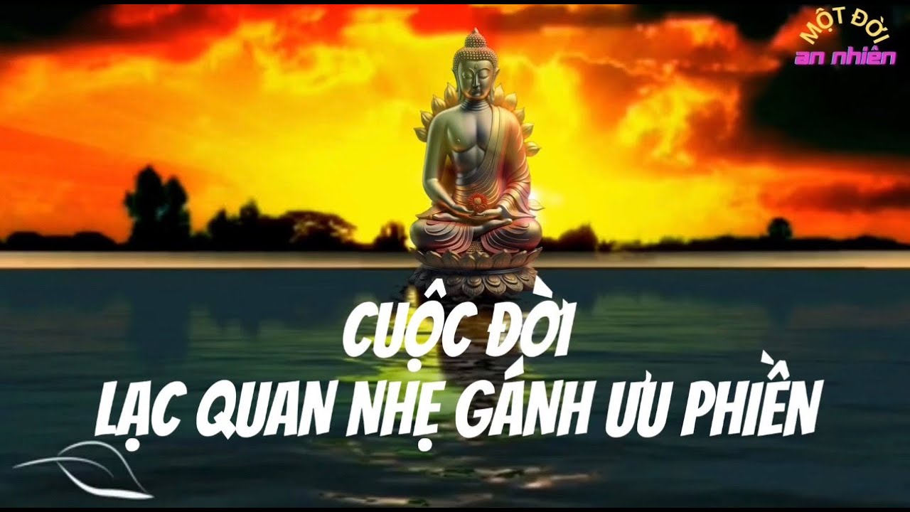 Cuộc Đời Lạc Quan  Nhẹ Gánh Ưu Phiền Những câu nói hay và ý nghĩa trong cuộc sống - Một đời An Nhiên