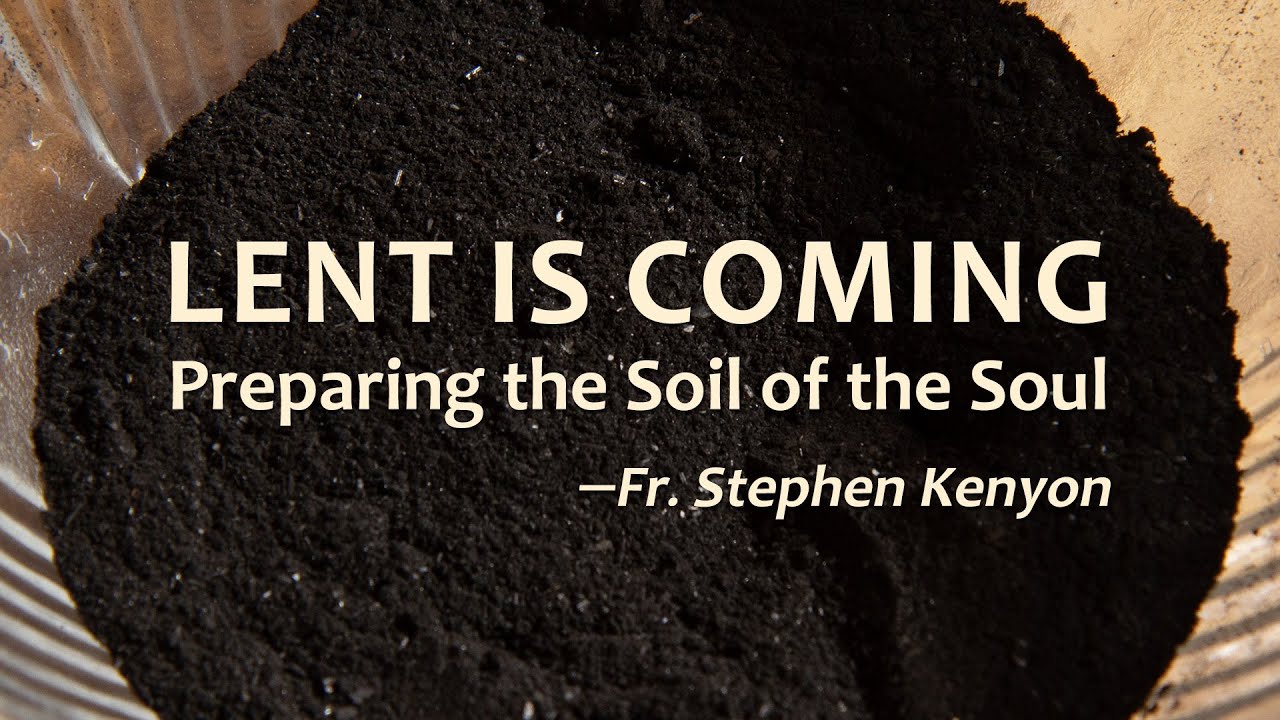 LENT IS COMING: Preparing the Soil of the Soul