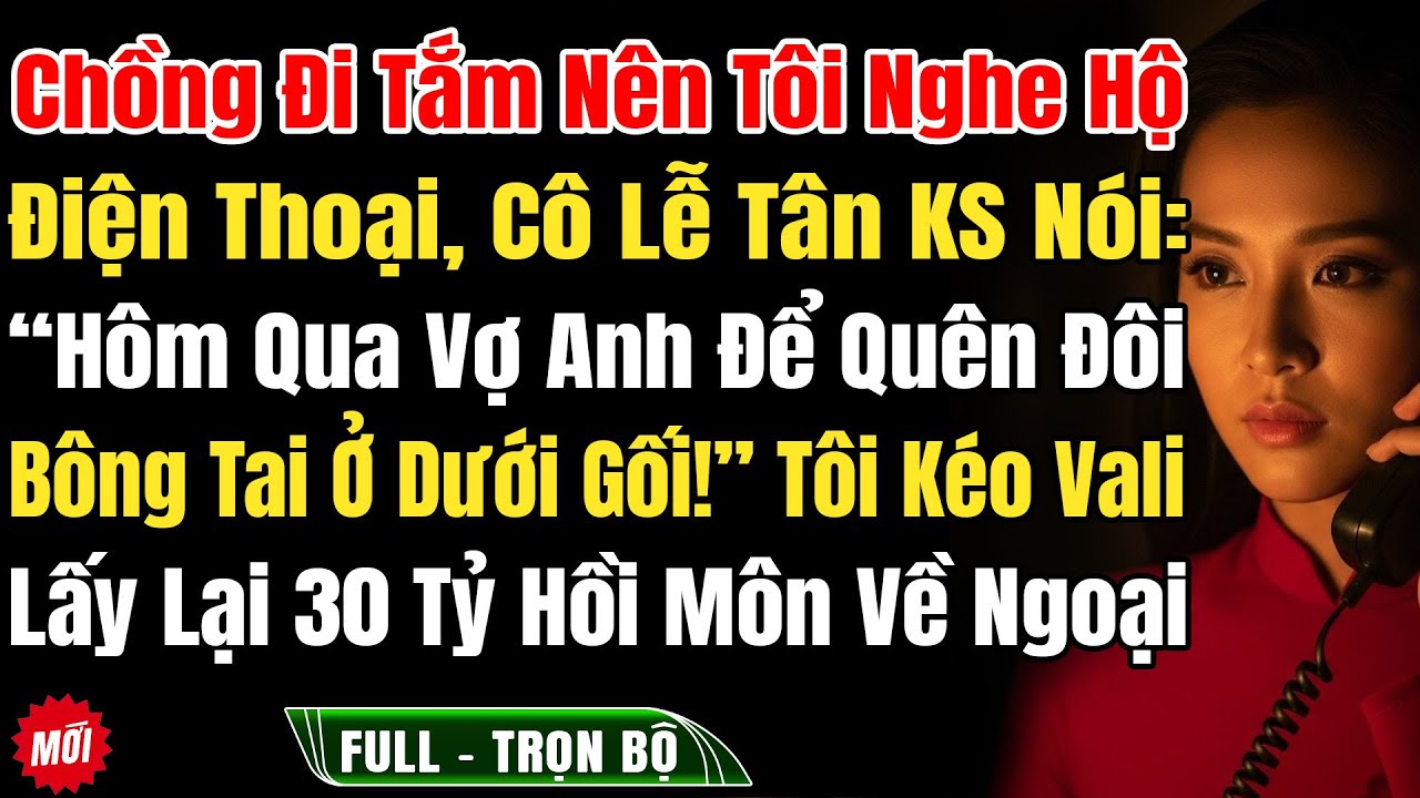 Chồng Đi Tắm Tôi Nghe Hộ ĐT, Cô Lễ Tân Nói: 