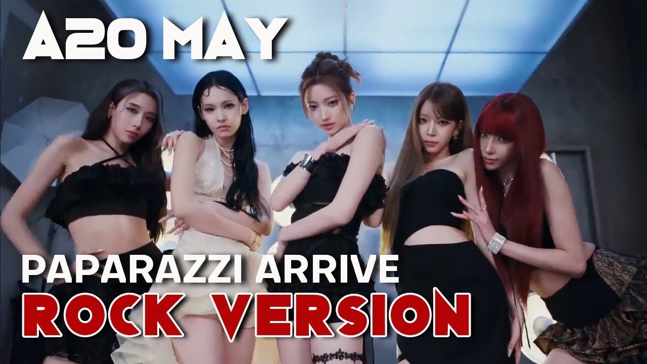 A20 MAY 'PAPARAZZI ARRIVE' (Rock Version)