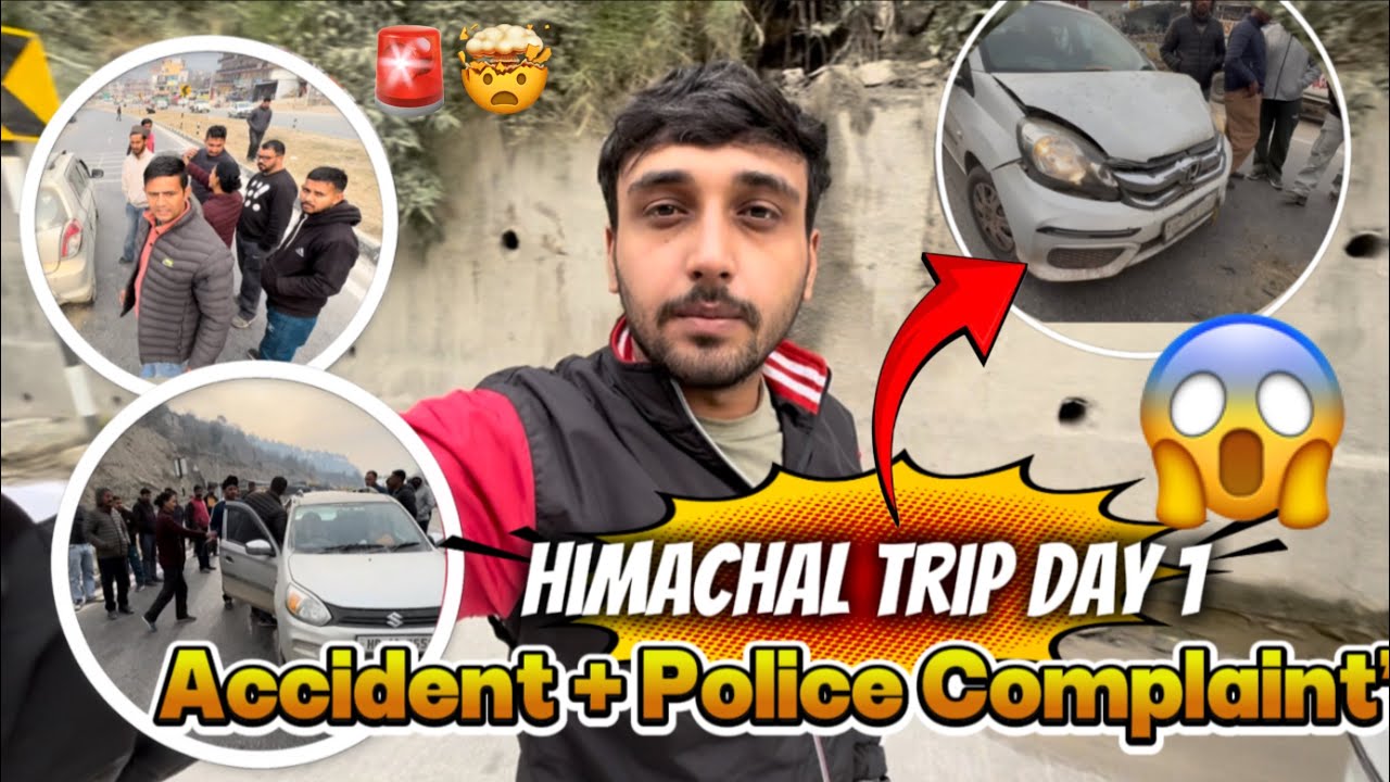 HIMACHAL TRIP DAY 1 ACCIDENT 😱“POLICE CASE 😶🚨🚔