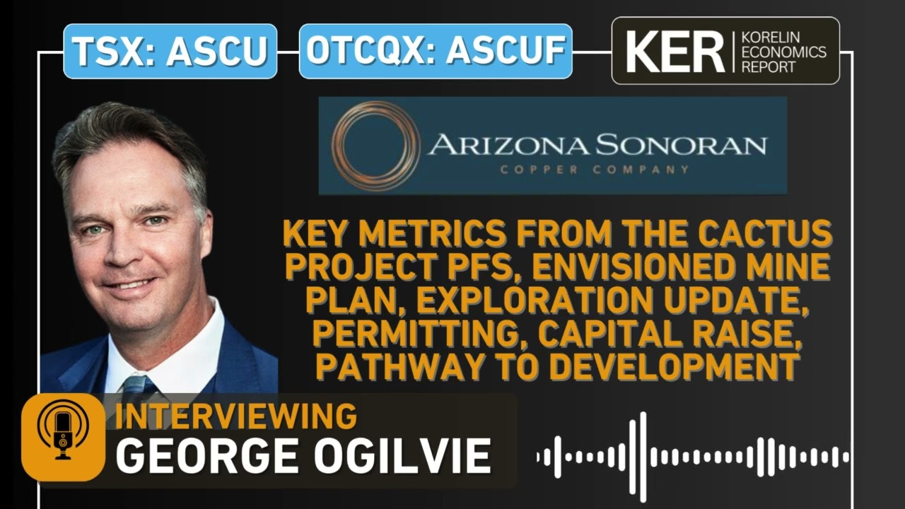 Arizona Sonoran Copper – Cactus Project PFS, Mine Plan, Exploration, Permitting, & Capital Raise