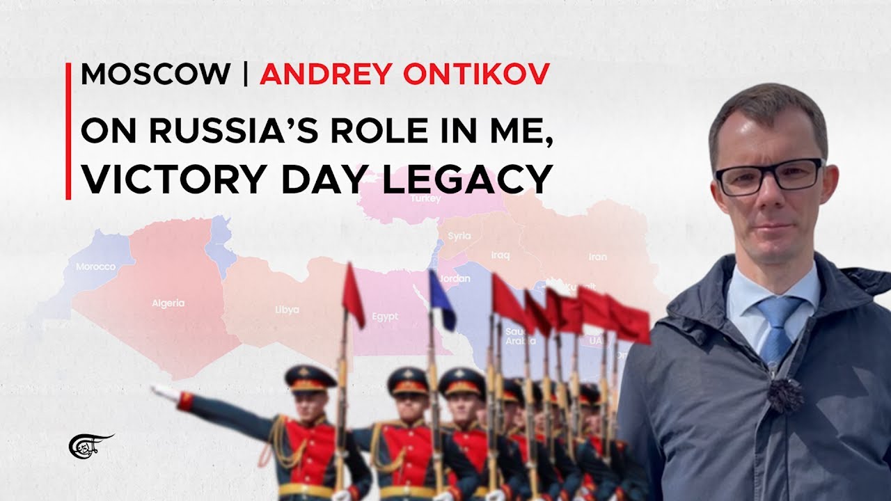 Moscow | Andrey Ontikov on Russia&rsquo;s role in ME, Victory Day legacy