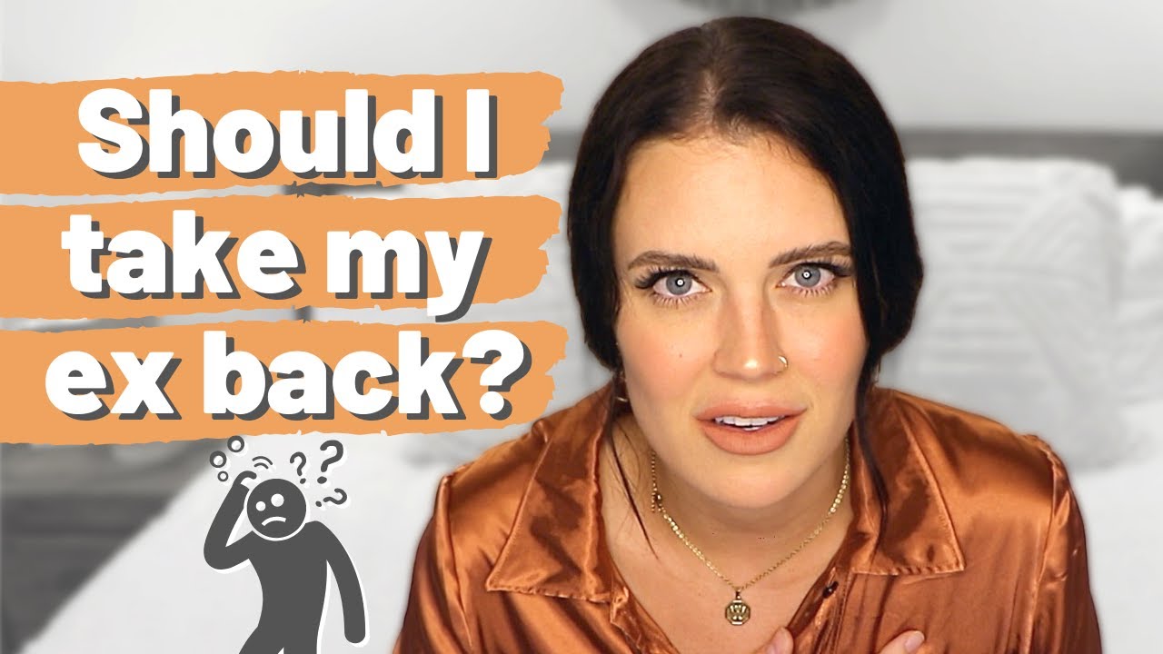 How to decide if I should GET BACK WITH MY EX | Is taking my ex back a good idea?