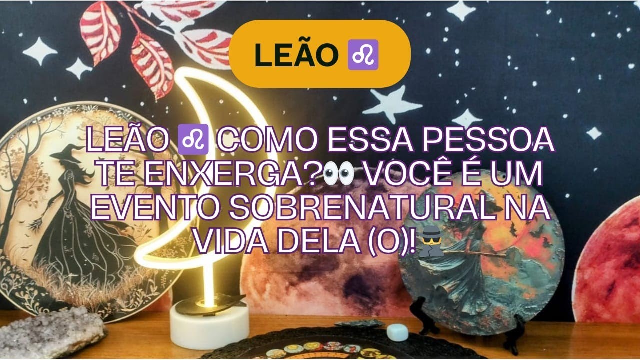 Leão ♌ Como essa pessoa te enxerga?👀 Você é um evento sobrenatural na vida dela (o)!🕵️