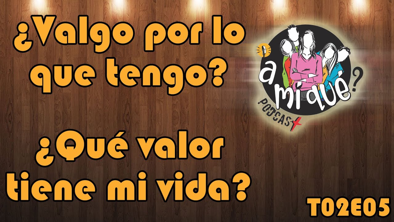 ¿Valgo por lo que tengo? ¿Qué valor tiene mi vida? (T02E05)