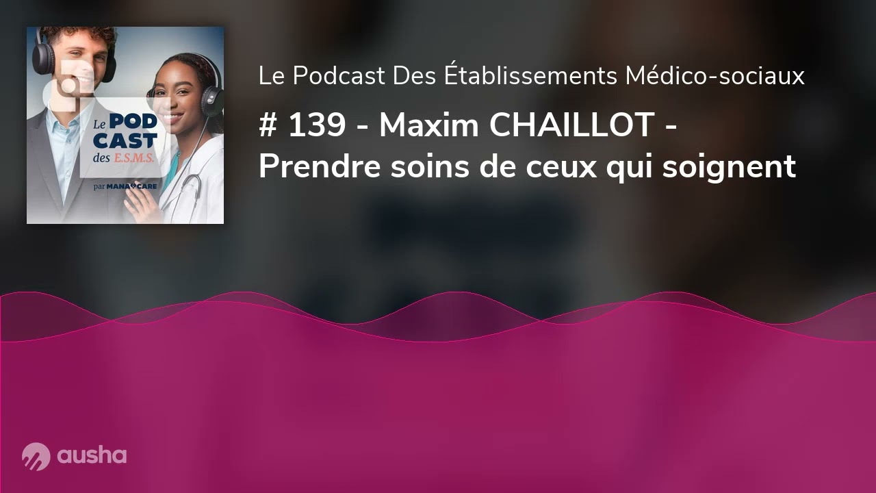 # 139 - Maxim CHAILLOT - Prendre soins de ceux qui soignent