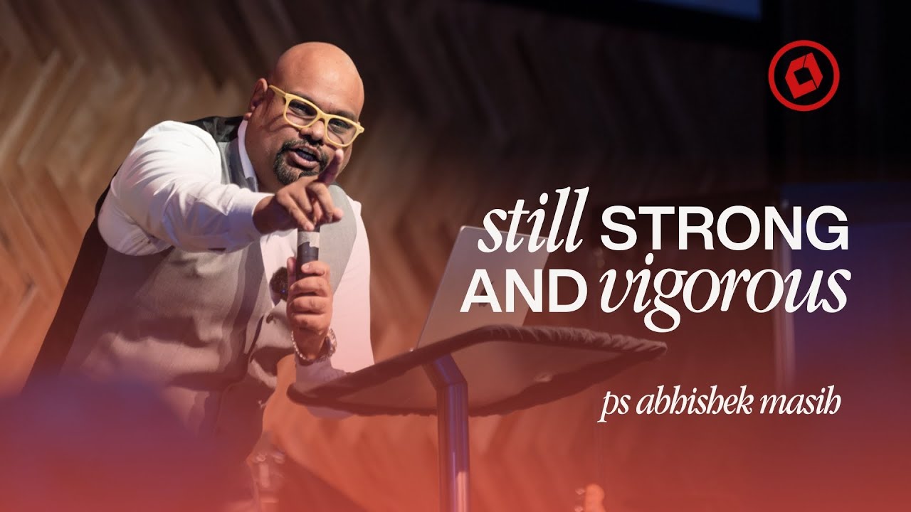 Still Strong & Vigorous | Ps Abhishek Masih