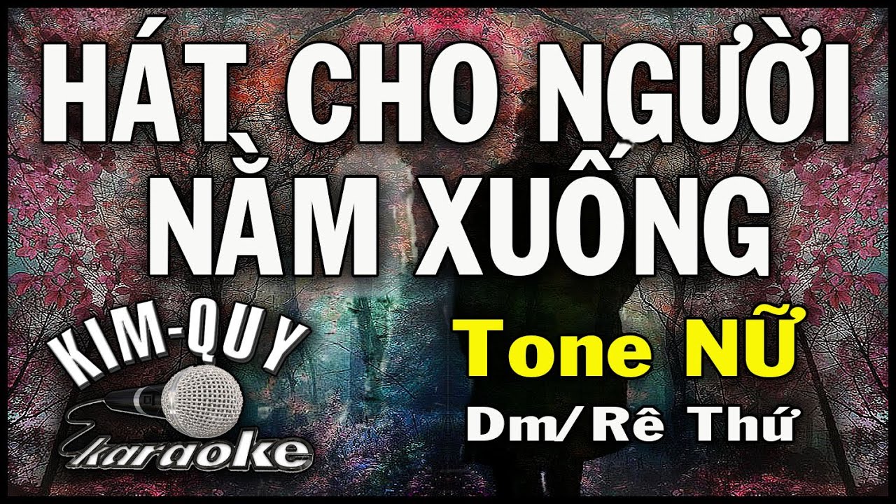 HÁT CHO NGƯỜI NẰM XUỐNG - KARAOKE - Tone NỮ ( Dm/Rê Thứ )