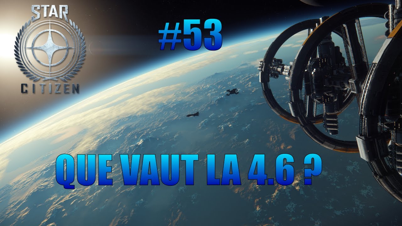 QUE VAUT LA 4.6 ? | STAR CITIZEN #53