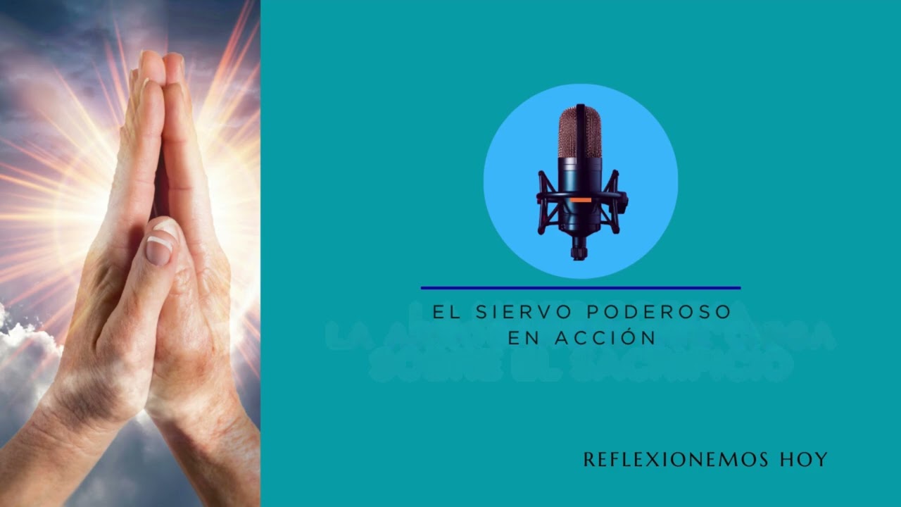 EL SIERVO PODEROSO EN ACCIÓN - Reflexionemos hoy 