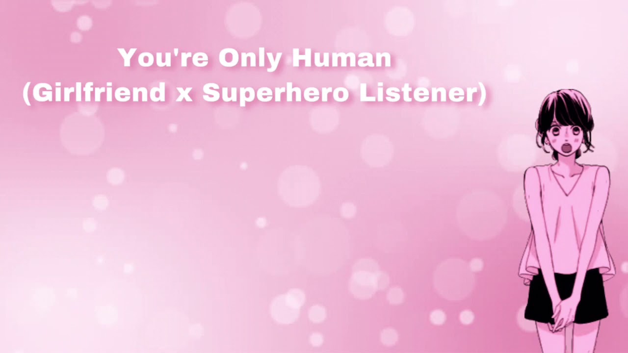 You're Only Human (Girlfriend x Superhero Listener) (F4A)
