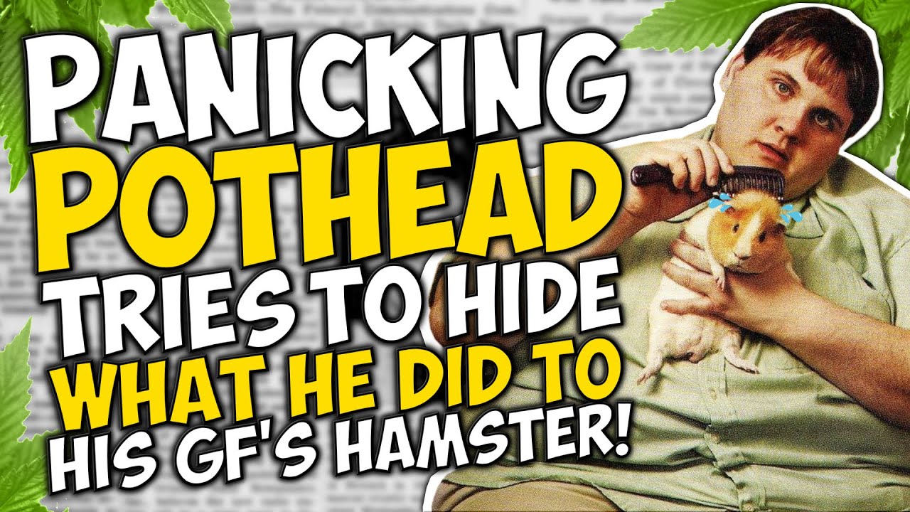 Panicking POTHEAD TRIES TO HIDE what he did to HIS GF'S HAMSTER!!