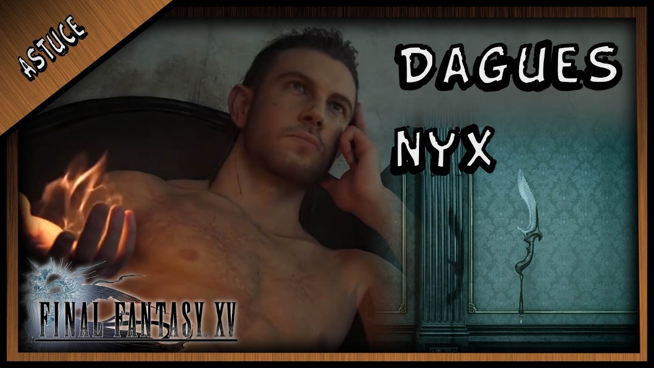 COMMENT RÉCUPÉRER LES DAGUES DE NYX ( FINAL FANTASY XV )