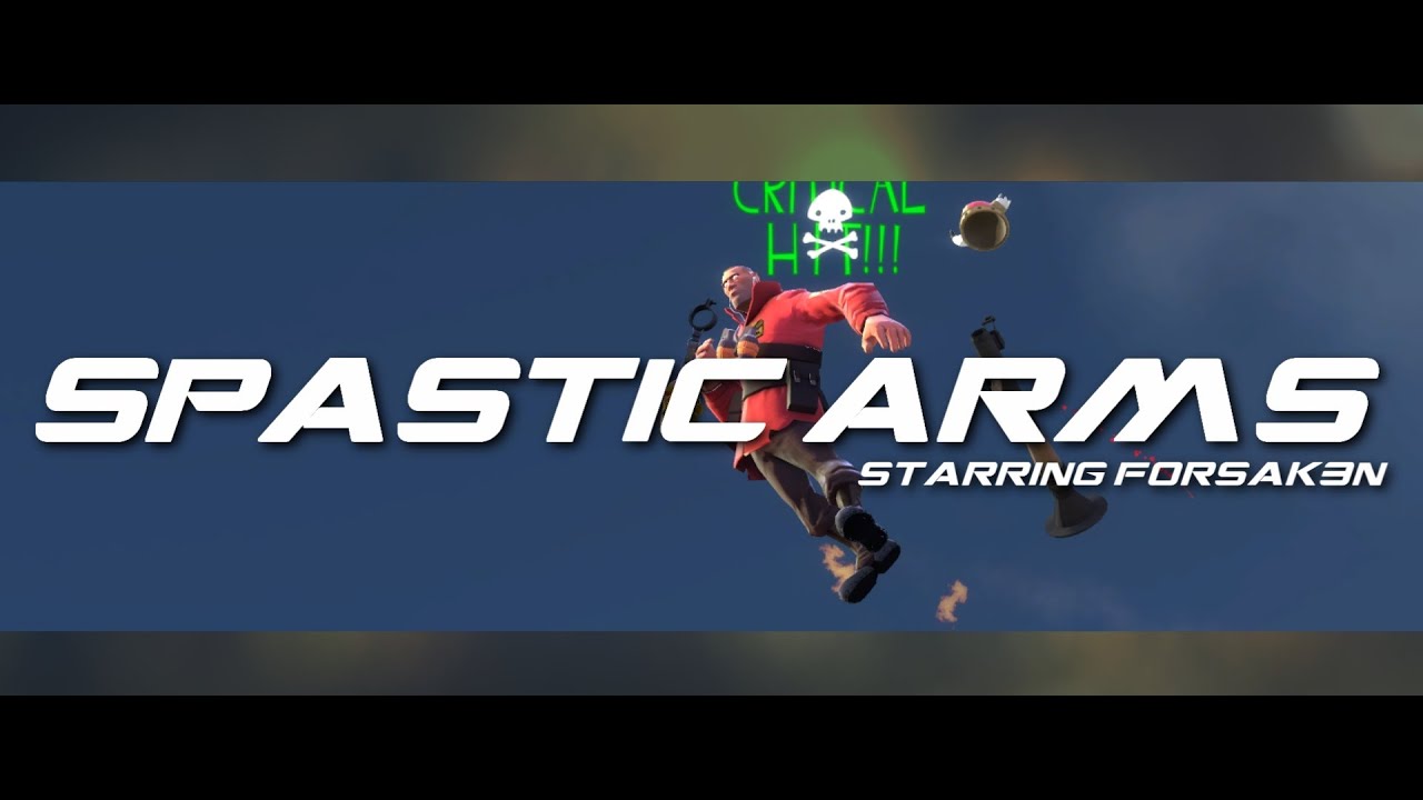 Spastic Arms. TF2 Movie Starring Forsak3n. /wg/