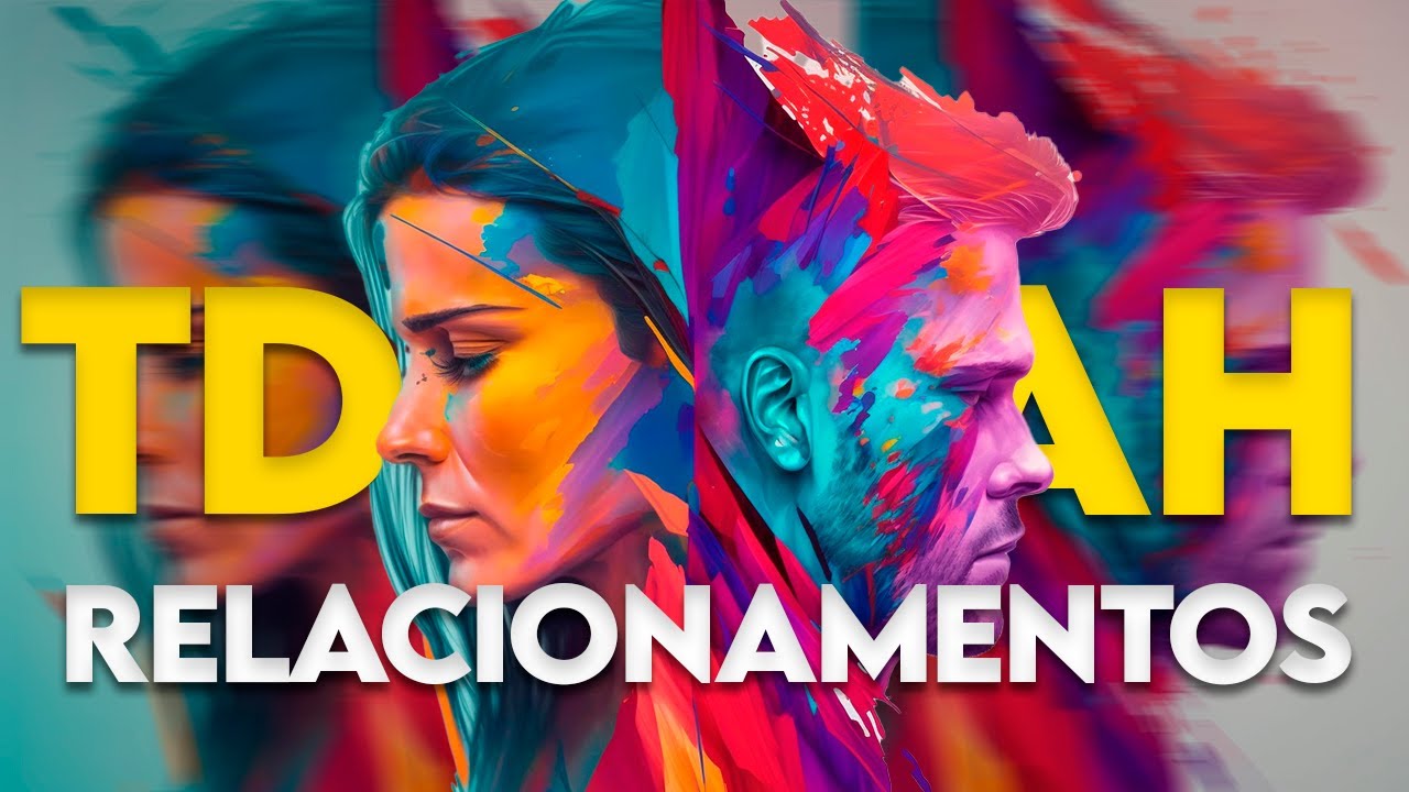 POR QUE PESSOAS COM TDAH NÃO TEM BONS RELACIONAMENTOS?