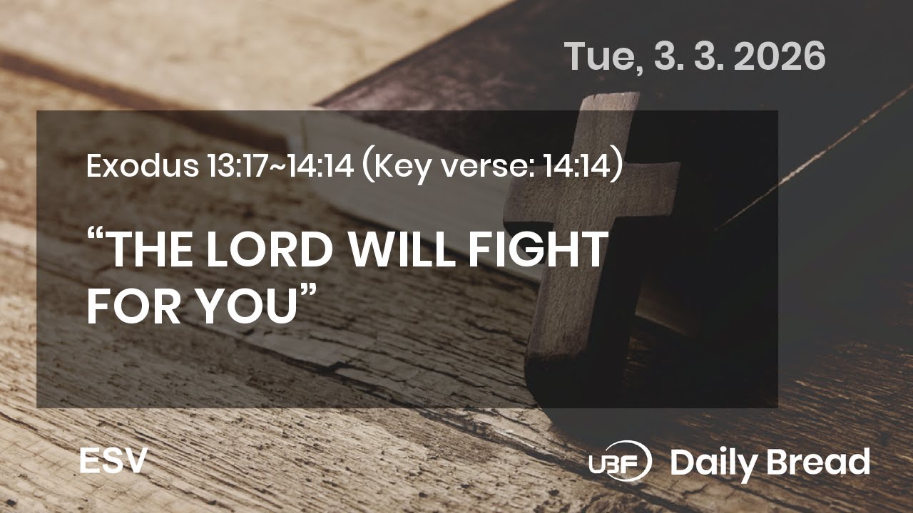 “THE LORD WILL FIGHT FOR YOU”, Exo 13:17~14:14, 03/03/2026 / UBF Daily
