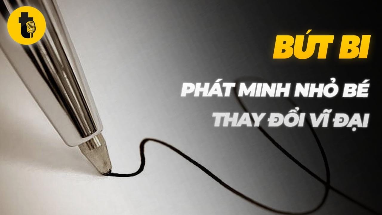 BÚT BI: PHÁT MINH NHỎ BÉ THAY ĐỔI VĨ ĐẠI