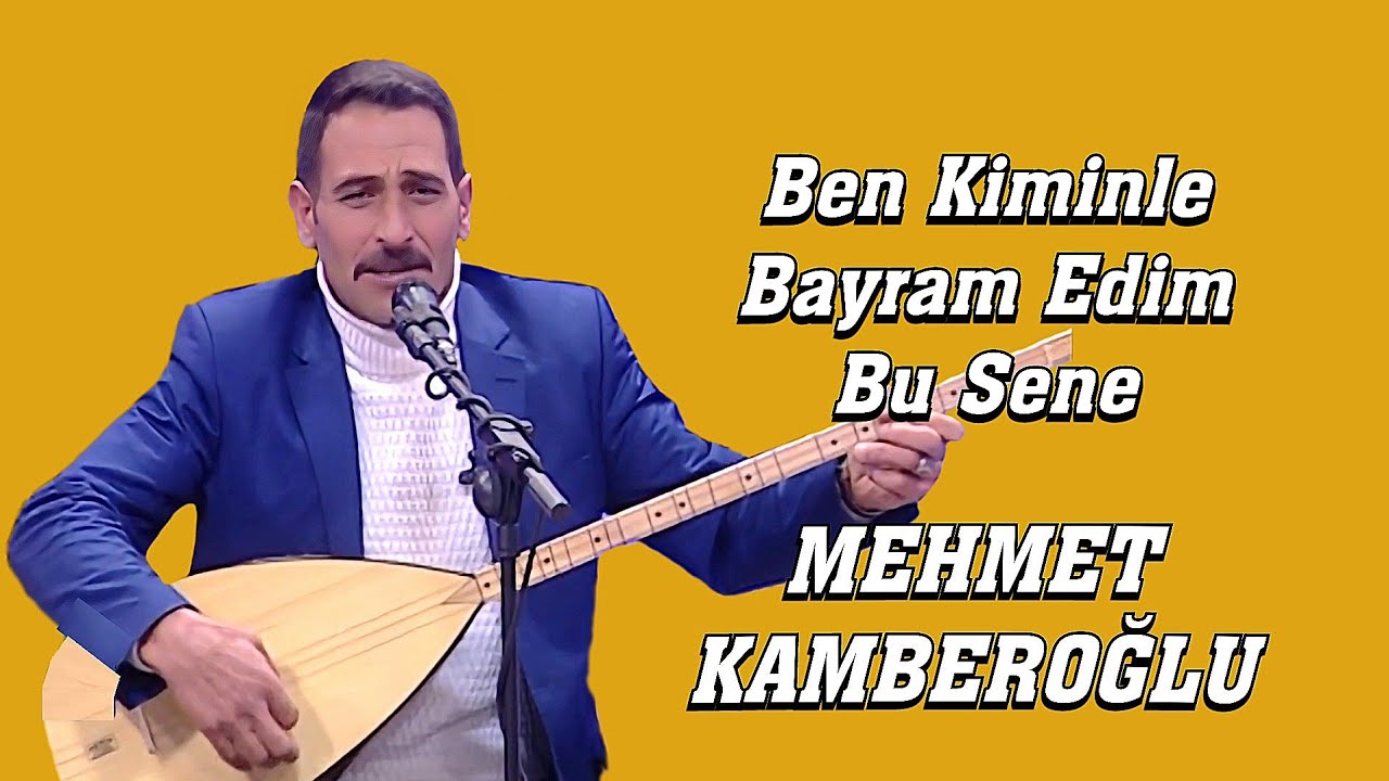 AŞIK MEHMET KAMBEROĞLU  BEN KİMİNLE BAYRAM EDİM BU SENE