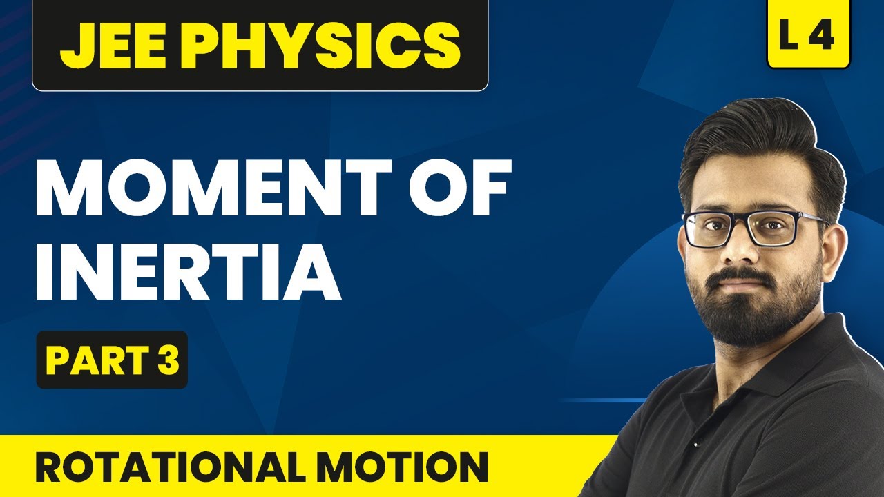 Moment Of Inertia - Part 3 |  Rotational Motion - L4 | IIT JEE Physics