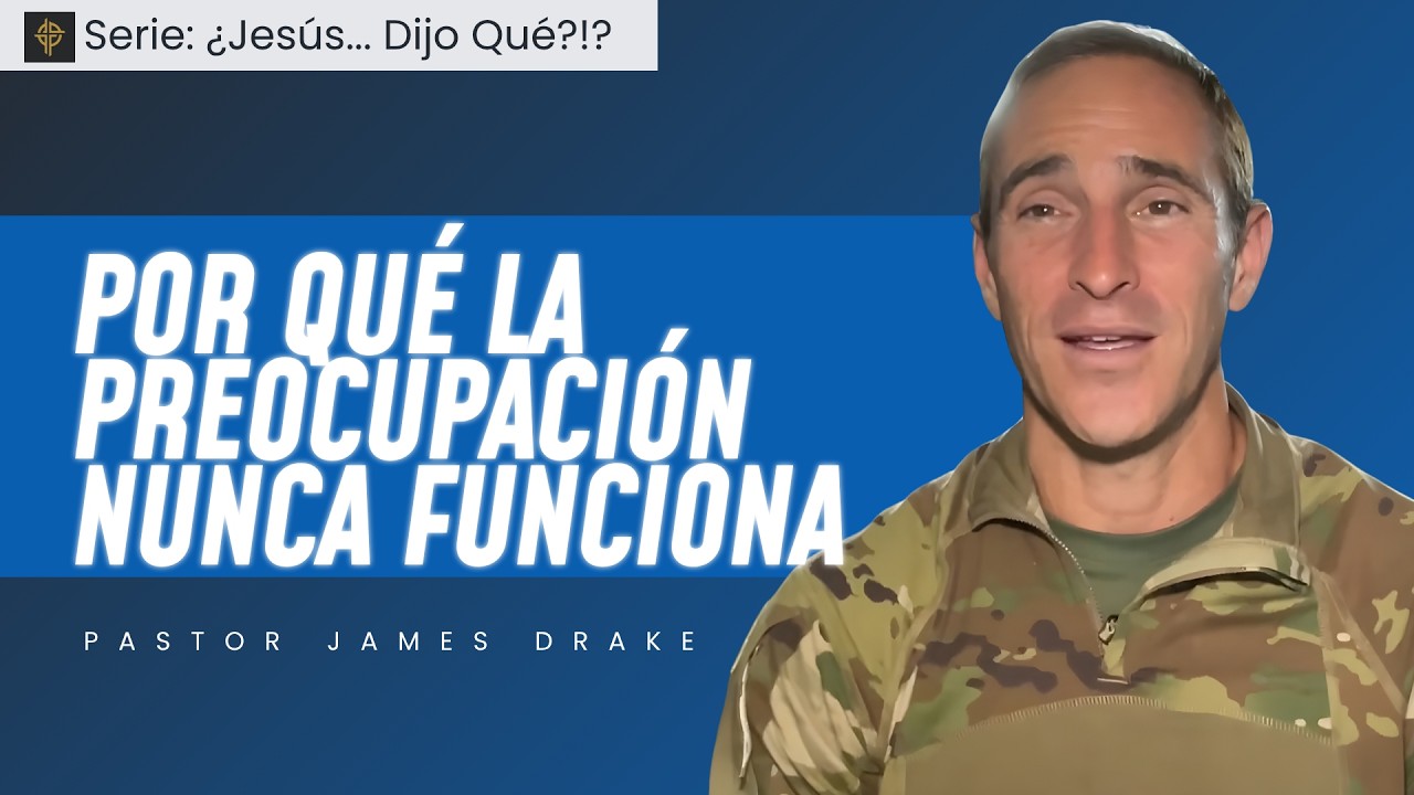 Por Qué La Preocupación Nunca Funciona - Mateo 6:25-34