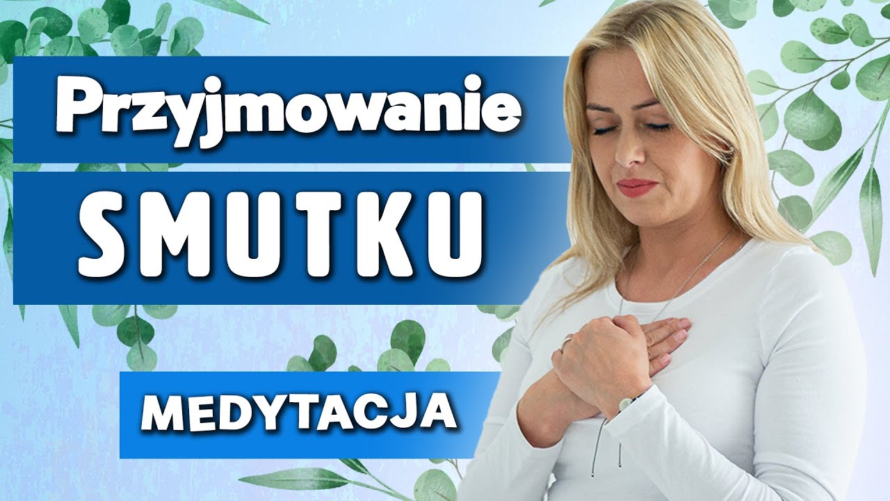 Przyjmowanie emocji SMUTKU - medytacja