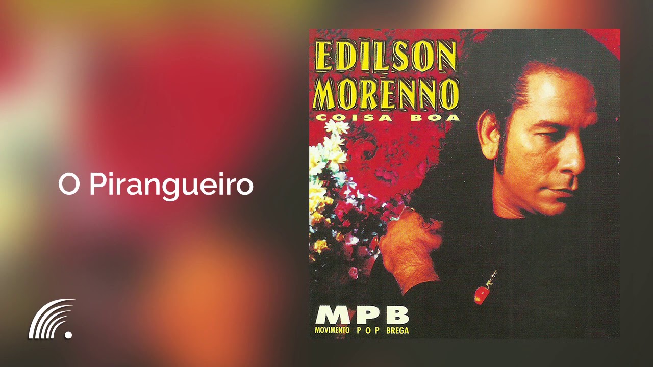 Edilson Morenno - O Pirangueiro - Coisa Boa