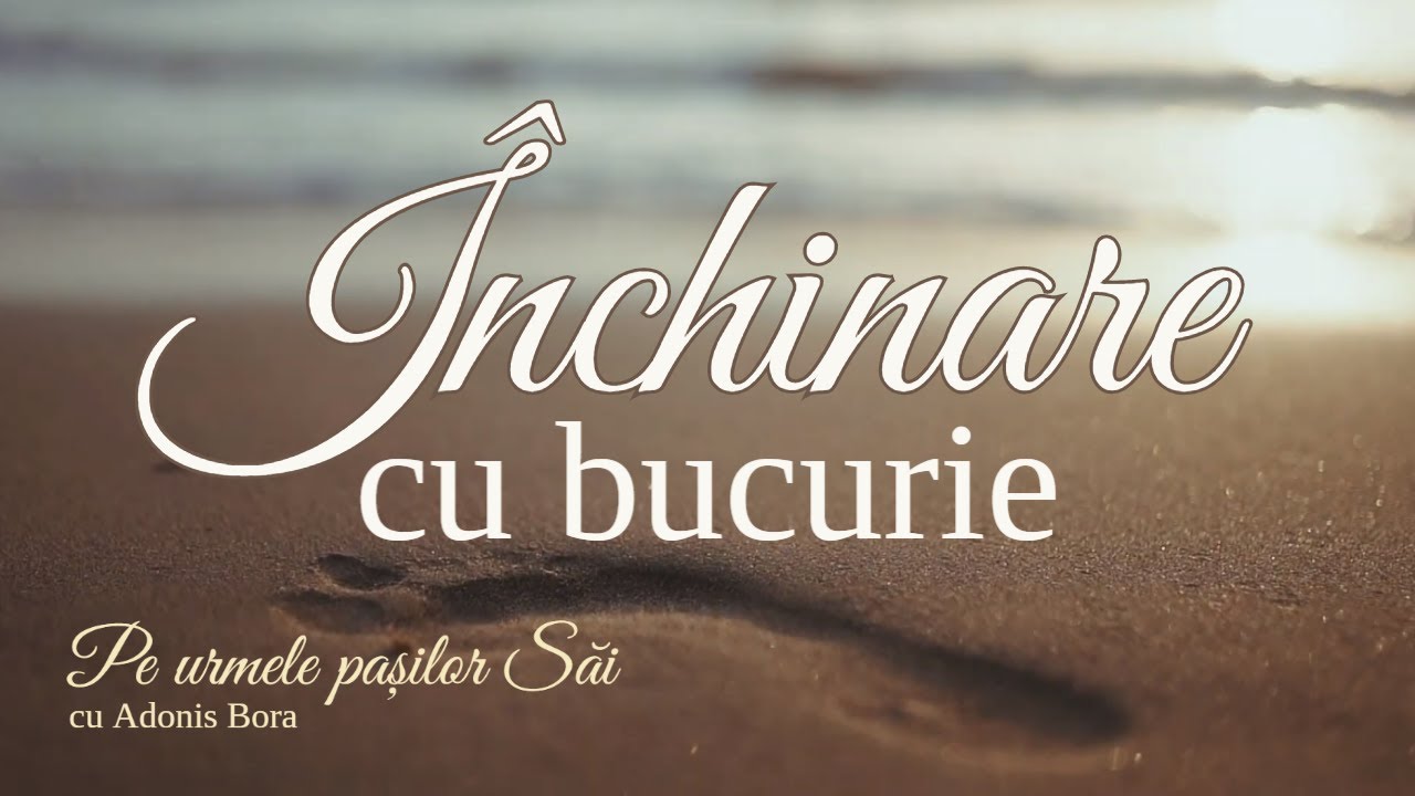 „Pe urmele pașilor Săi” - Ep. 5 - Închinare cu bucurie