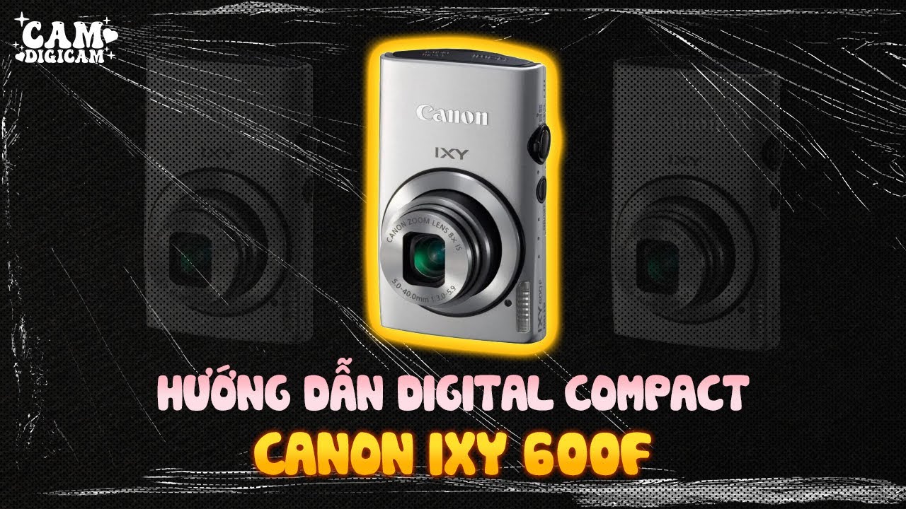 Canon ixy 600F - Hướng Dẫn - Cam.digicam