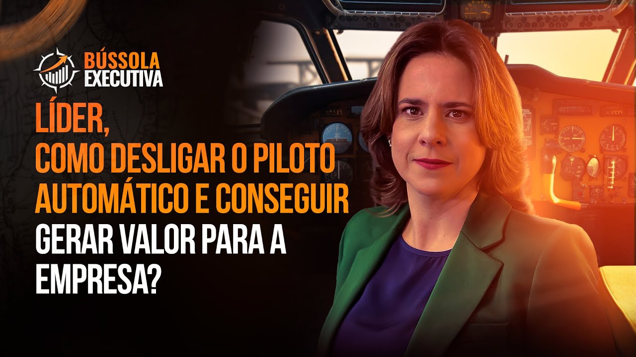 Líder, como desligar o piloto automático e conseguir gerar valor para a empresa?| BÚSSOLA EXECUTIVA