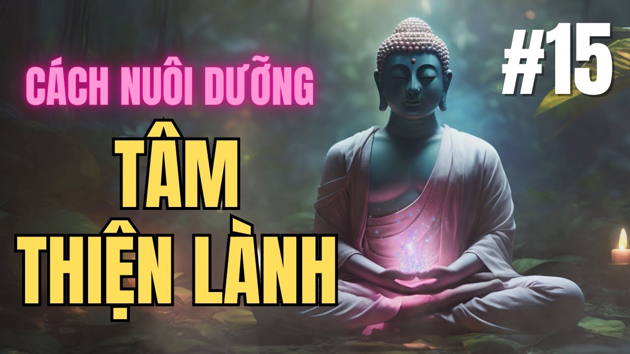 Cách Nuôi Dưỡng Tâm Thiện Lành - Triết Lý Phật Pháp Trong Cuộc Sống Hiện Đại